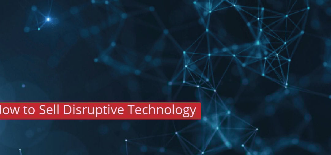 How to Sell Disruptive Technology