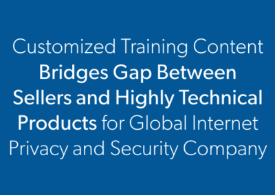 Customized Training Content Bridges Gap Between Sellers and Highly Technical Products for Global Internet Privacy and Security Company