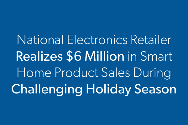 National Electronics Retailer Realizes $6 Million in Smart Home Product Sales During Challenging Holiday Season 