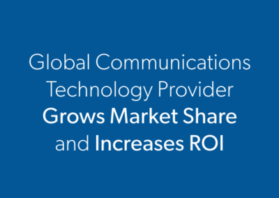 Global Communications Technology Provider Grows Market Share and Increases ROI