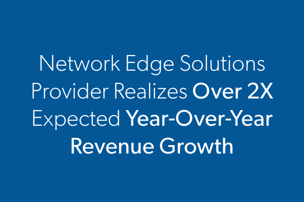 Network Edge Solutions Provider Realizes Over 2X Expected Year-Over-Year Revenue Growth
