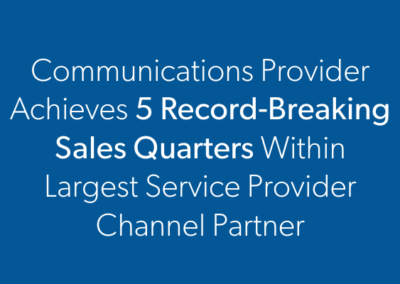Communications Provider Achieves 5 Record-Breaking Sales Quarters Within Largest Service Provider Channel Partner