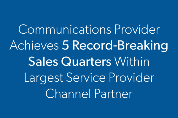 Communications Provider Achieves 5 Record-Breaking Sales Quarters Within Largest Service Provider Channel Partner